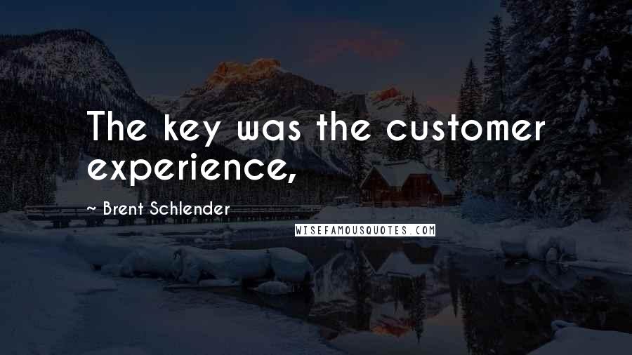 Brent Schlender Quotes: The key was the customer experience,
