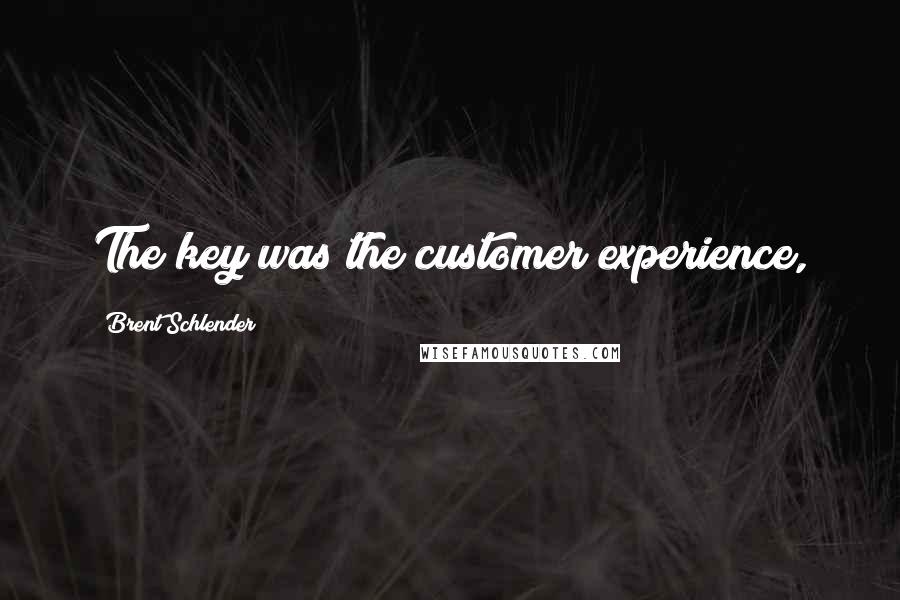 Brent Schlender Quotes: The key was the customer experience,