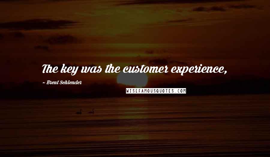 Brent Schlender Quotes: The key was the customer experience,