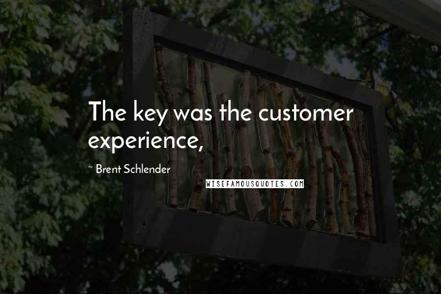 Brent Schlender Quotes: The key was the customer experience,