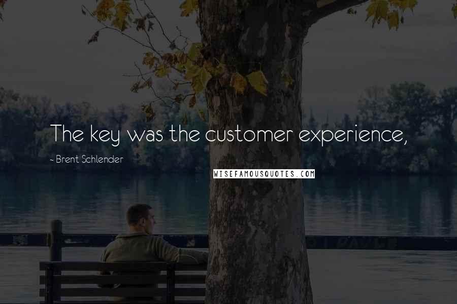 Brent Schlender Quotes: The key was the customer experience,