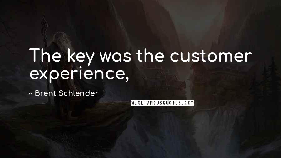 Brent Schlender Quotes: The key was the customer experience,