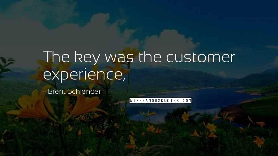 Brent Schlender Quotes: The key was the customer experience,