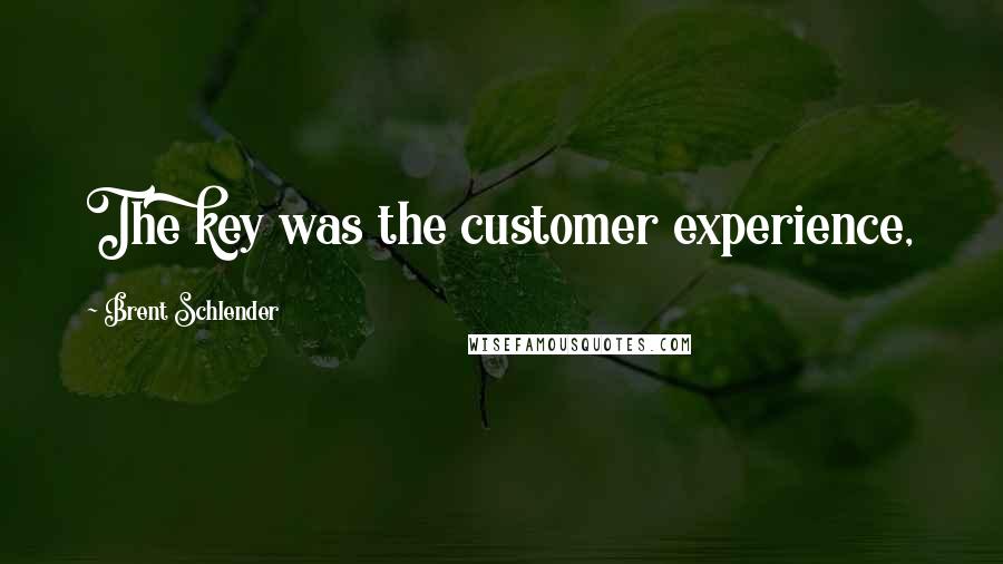 Brent Schlender Quotes: The key was the customer experience,