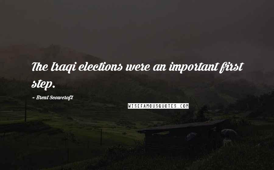 Brent Scowcroft Quotes: The Iraqi elections were an important first step.