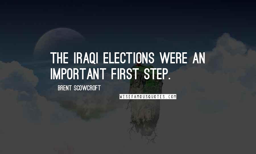 Brent Scowcroft Quotes: The Iraqi elections were an important first step.