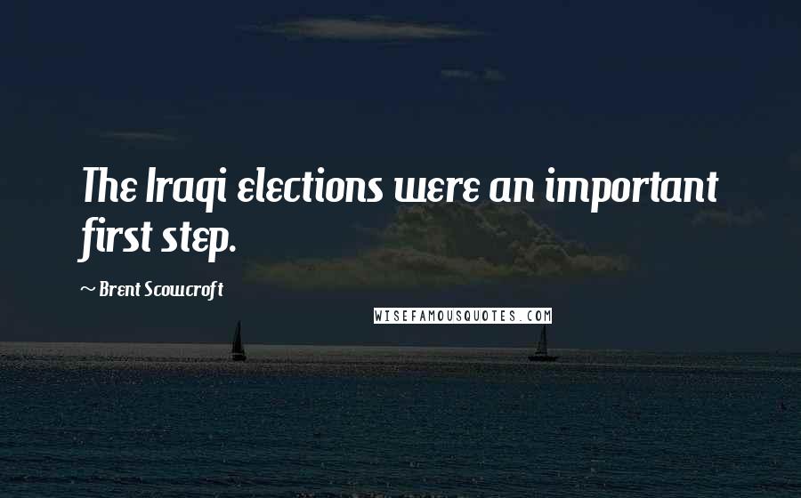 Brent Scowcroft Quotes: The Iraqi elections were an important first step.