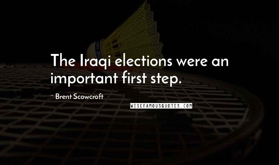 Brent Scowcroft Quotes: The Iraqi elections were an important first step.