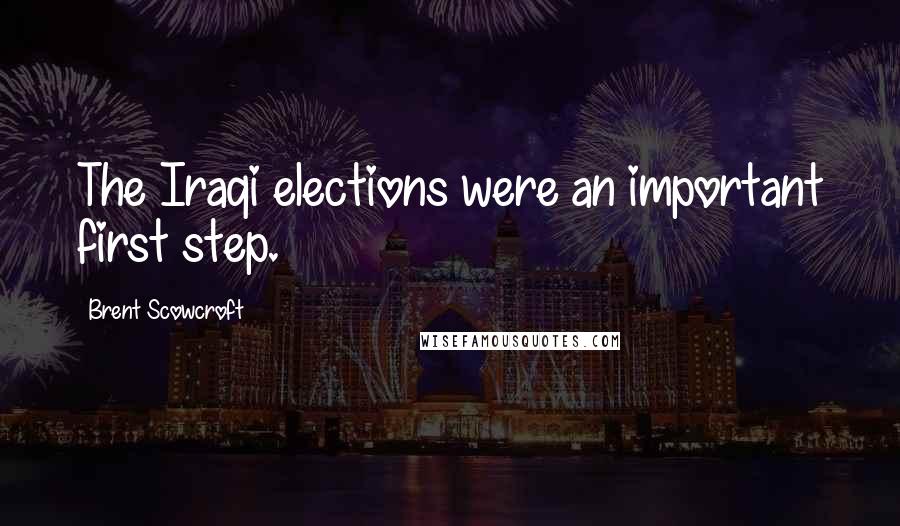 Brent Scowcroft Quotes: The Iraqi elections were an important first step.