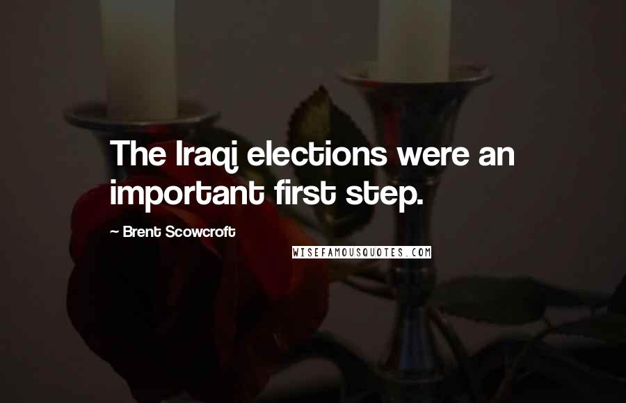 Brent Scowcroft Quotes: The Iraqi elections were an important first step.