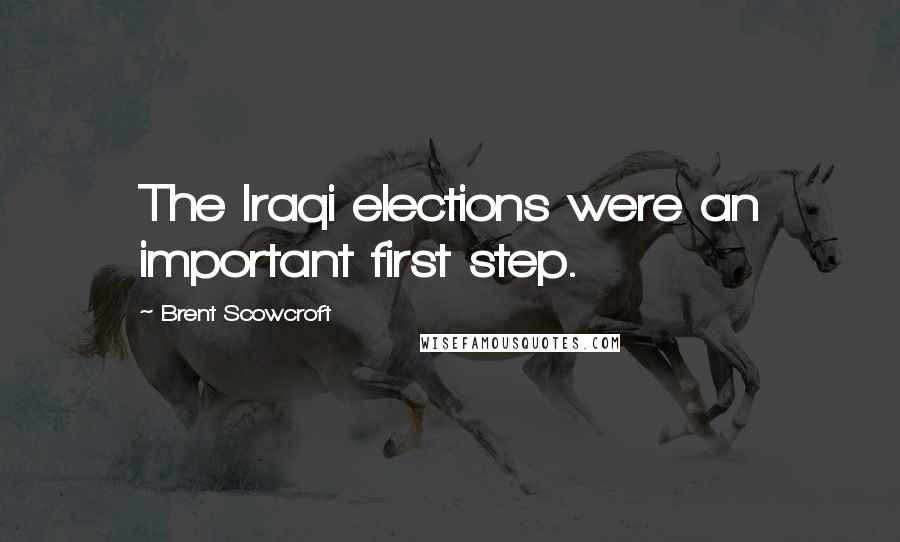 Brent Scowcroft Quotes: The Iraqi elections were an important first step.