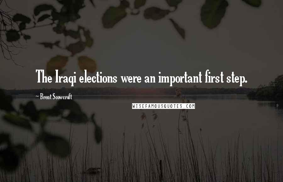 Brent Scowcroft Quotes: The Iraqi elections were an important first step.