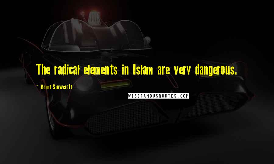 Brent Scowcroft Quotes: The radical elements in Islam are very dangerous.