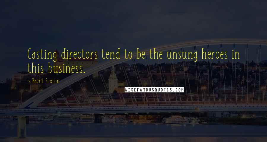 Brent Sexton Quotes: Casting directors tend to be the unsung heroes in this business.