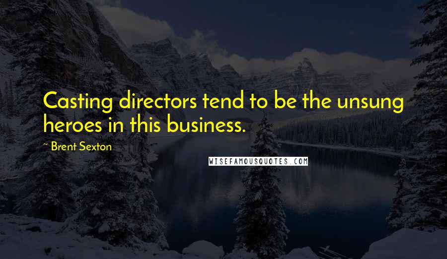 Brent Sexton Quotes: Casting directors tend to be the unsung heroes in this business.