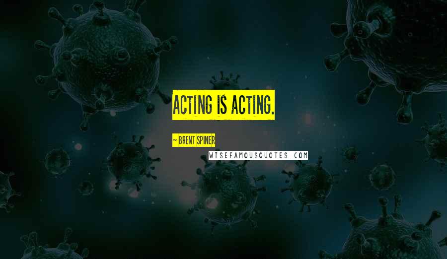 Brent Spiner Quotes: Acting is acting.