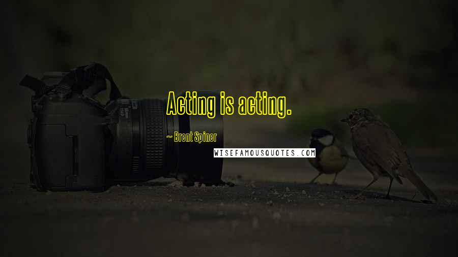 Brent Spiner Quotes: Acting is acting.