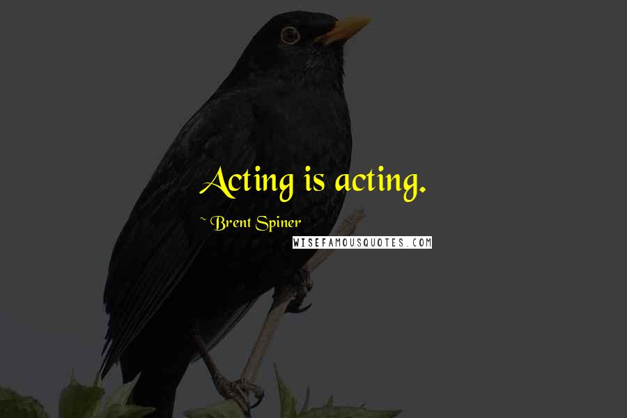 Brent Spiner Quotes: Acting is acting.