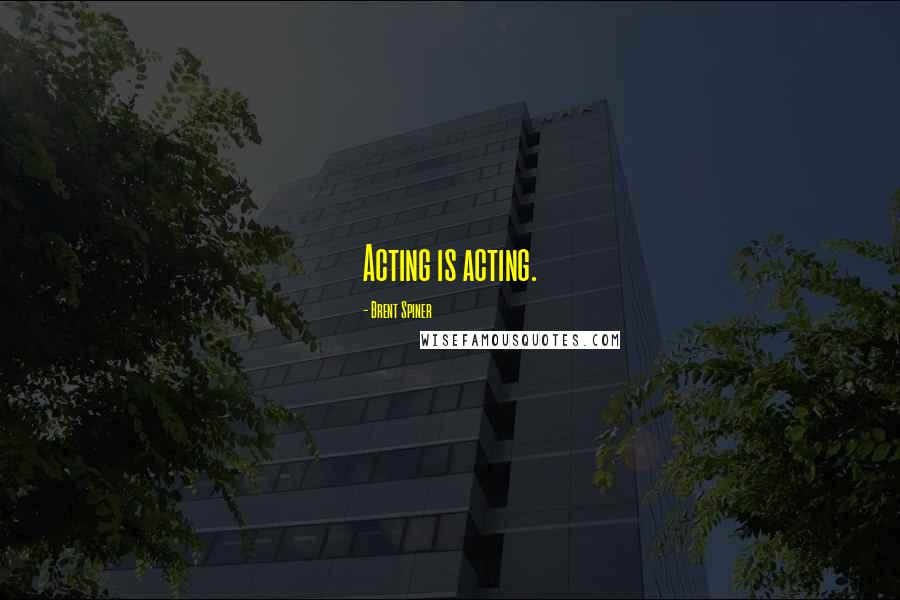 Brent Spiner Quotes: Acting is acting.