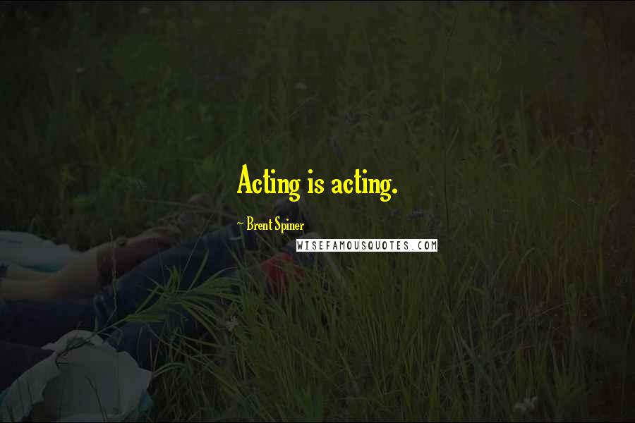 Brent Spiner Quotes: Acting is acting.