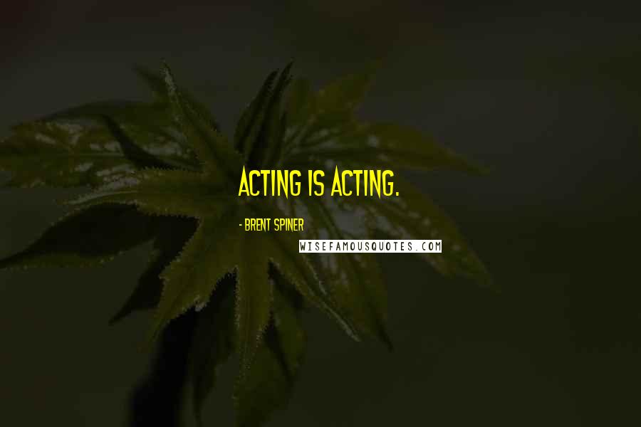 Brent Spiner Quotes: Acting is acting.