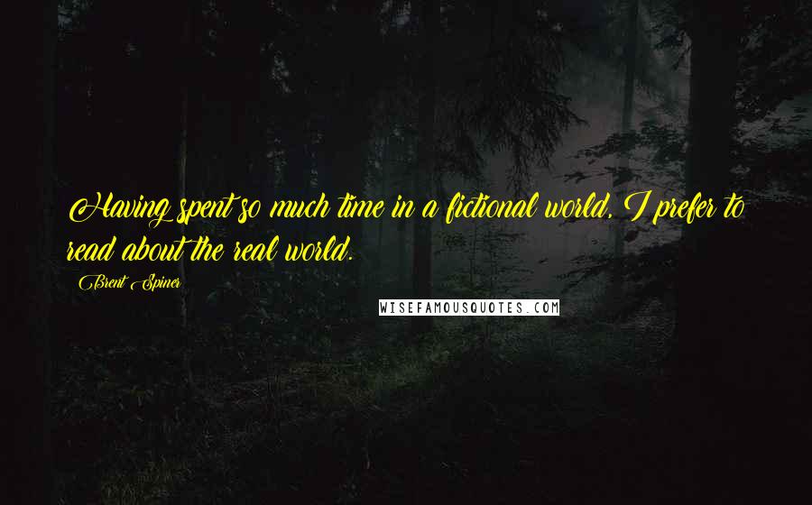 Brent Spiner Quotes: Having spent so much time in a fictional world, I prefer to read about the real world.