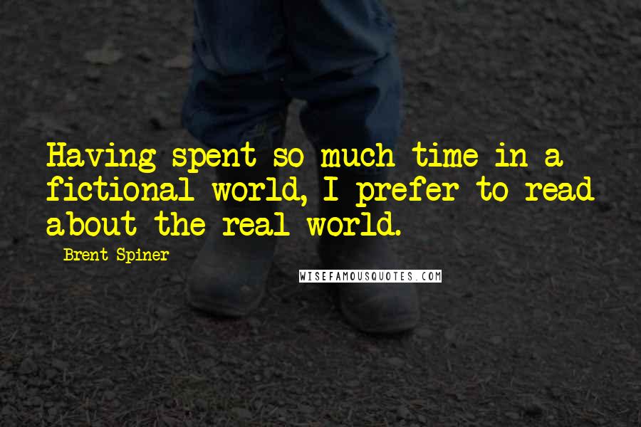 Brent Spiner Quotes: Having spent so much time in a fictional world, I prefer to read about the real world.