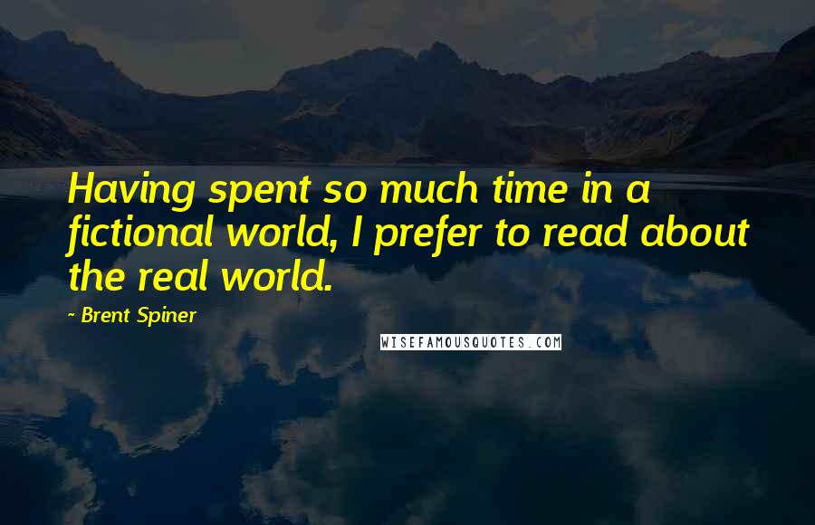 Brent Spiner Quotes: Having spent so much time in a fictional world, I prefer to read about the real world.