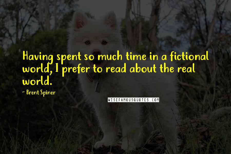 Brent Spiner Quotes: Having spent so much time in a fictional world, I prefer to read about the real world.