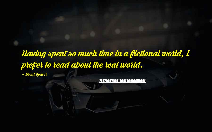 Brent Spiner Quotes: Having spent so much time in a fictional world, I prefer to read about the real world.