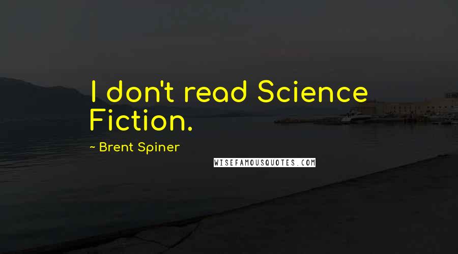 Brent Spiner Quotes: I don't read Science Fiction.