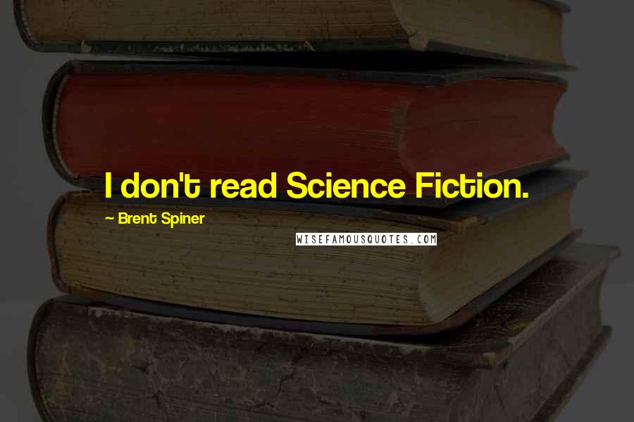 Brent Spiner Quotes: I don't read Science Fiction.