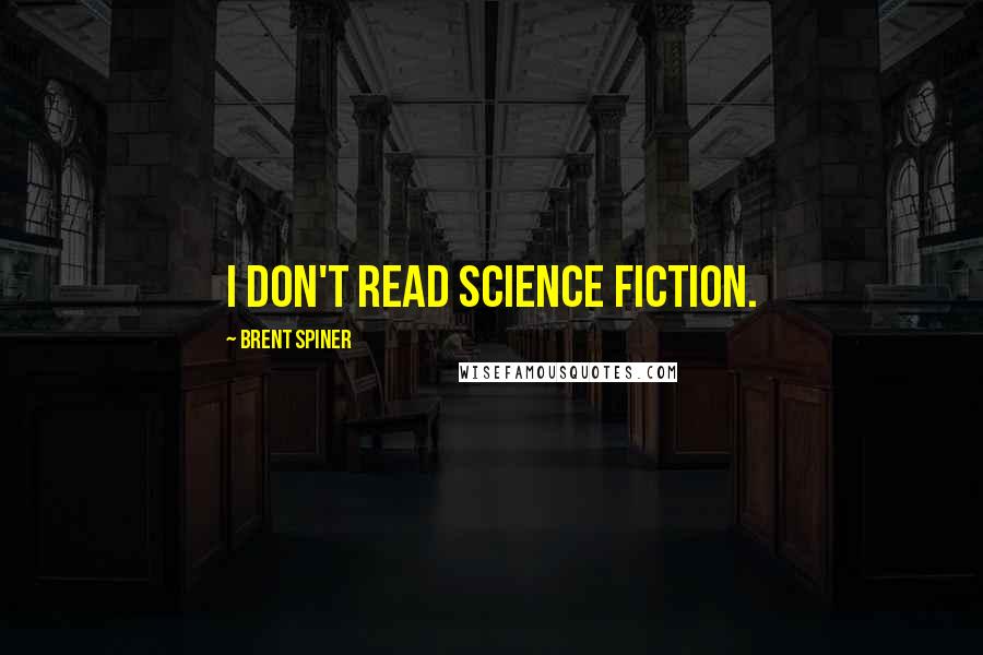 Brent Spiner Quotes: I don't read Science Fiction.