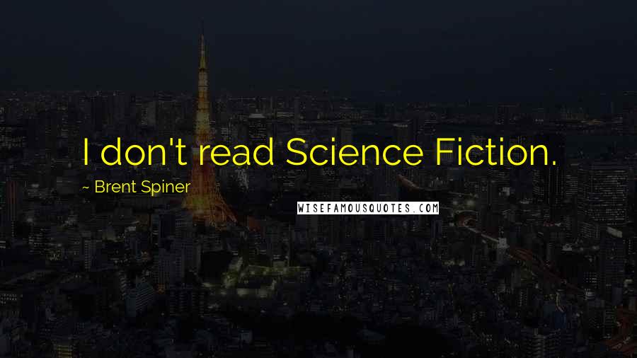 Brent Spiner Quotes: I don't read Science Fiction.