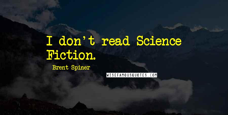 Brent Spiner Quotes: I don't read Science Fiction.