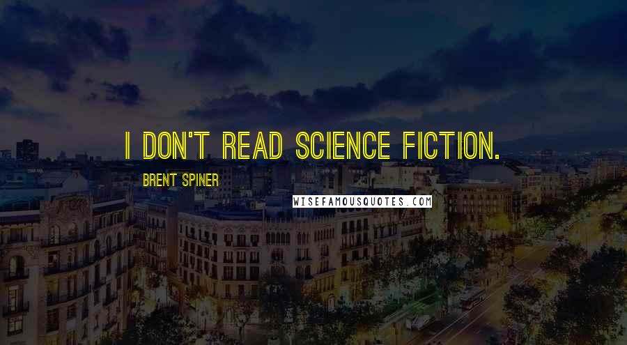 Brent Spiner Quotes: I don't read Science Fiction.