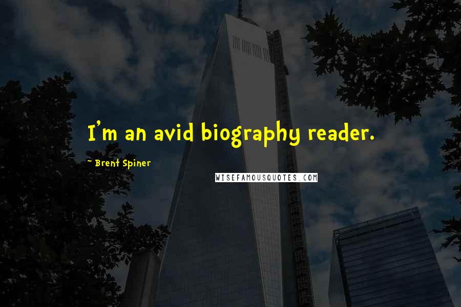 Brent Spiner Quotes: I'm an avid biography reader.