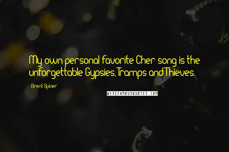 Brent Spiner Quotes: My own personal favorite Cher song is the unforgettable Gypsies, Tramps and Thieves.