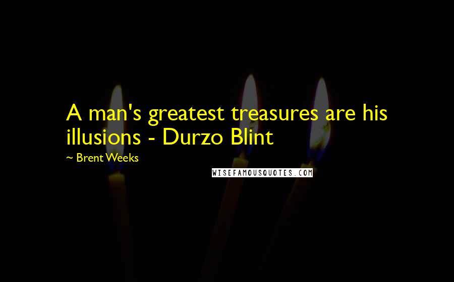 Brent Weeks Quotes: A man's greatest treasures are his illusions - Durzo Blint