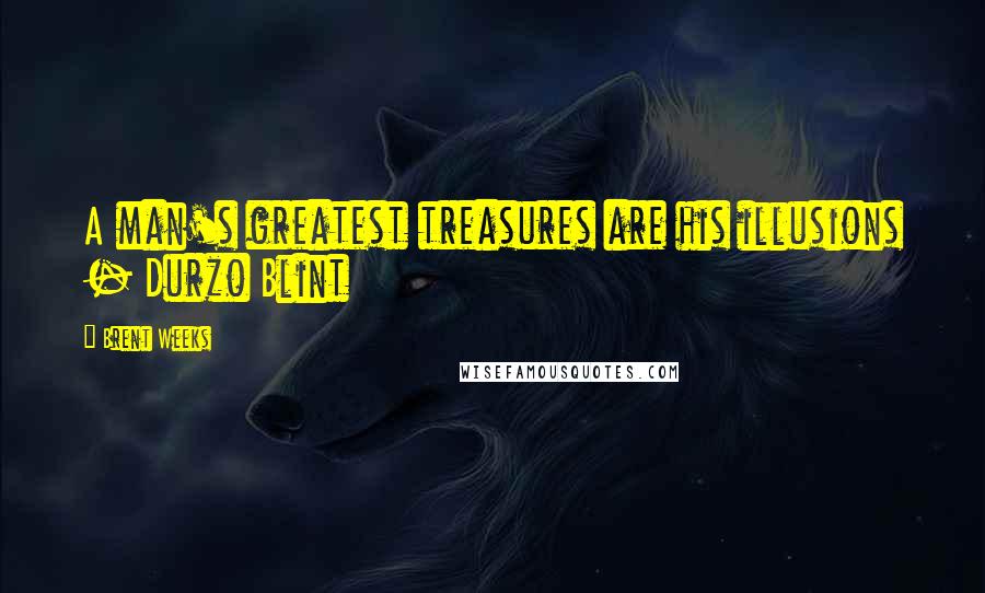 Brent Weeks Quotes: A man's greatest treasures are his illusions - Durzo Blint