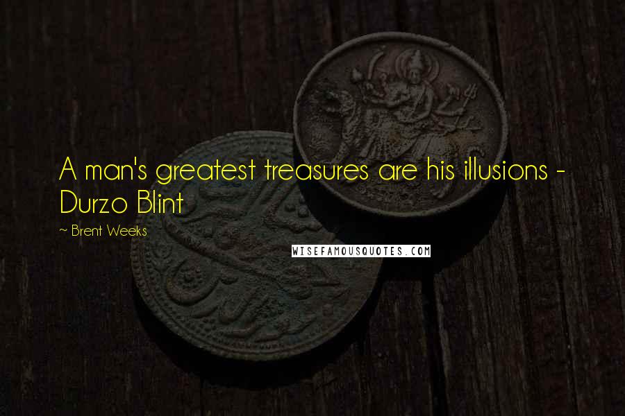 Brent Weeks Quotes: A man's greatest treasures are his illusions - Durzo Blint