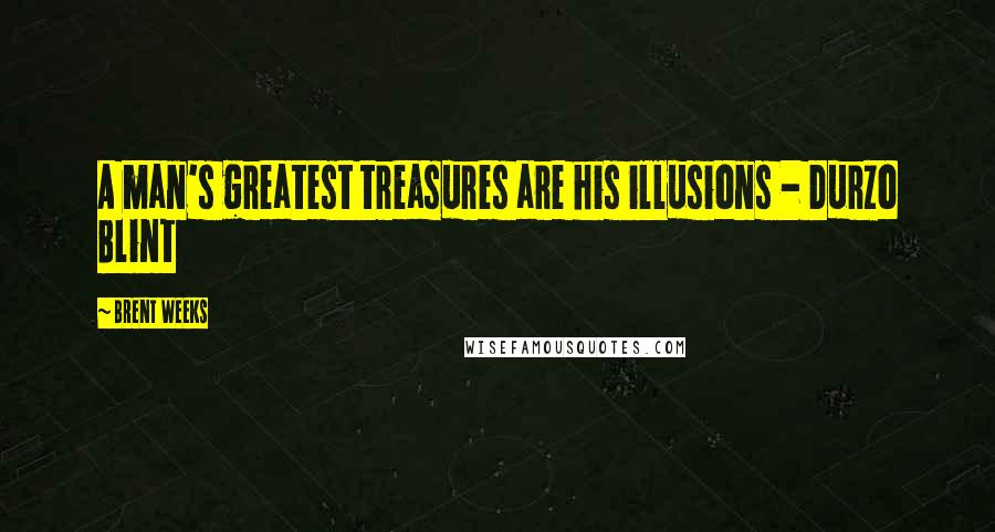 Brent Weeks Quotes: A man's greatest treasures are his illusions - Durzo Blint