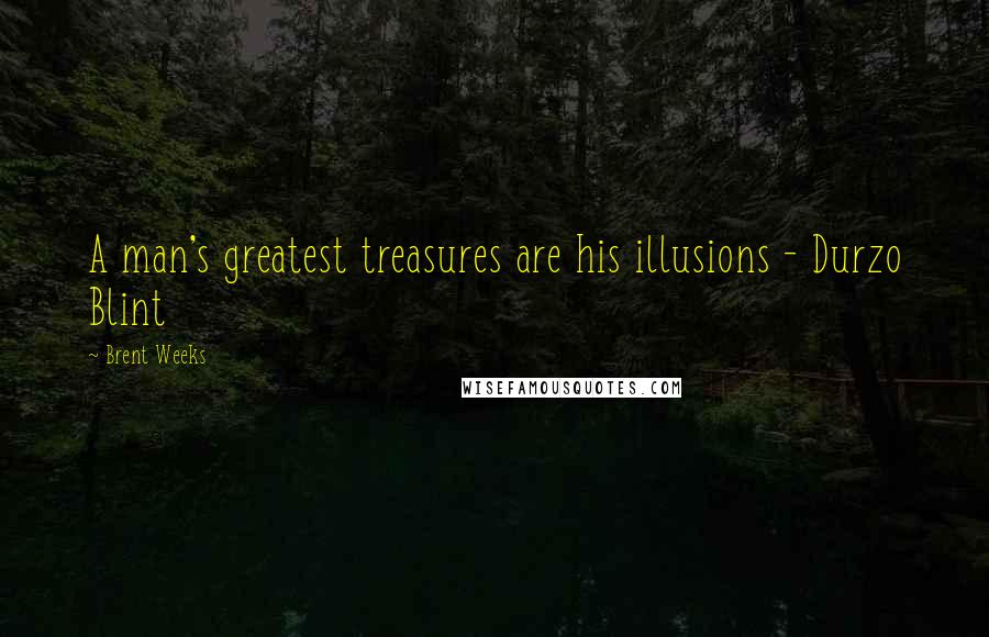 Brent Weeks Quotes: A man's greatest treasures are his illusions - Durzo Blint