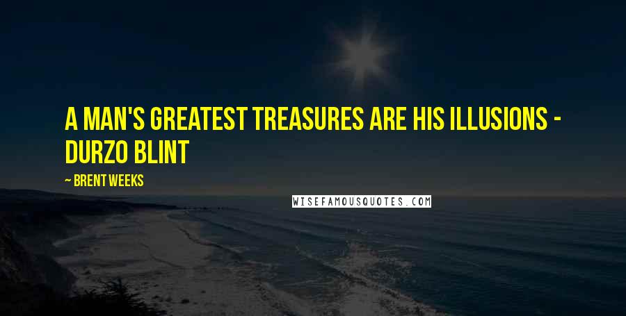 Brent Weeks Quotes: A man's greatest treasures are his illusions - Durzo Blint