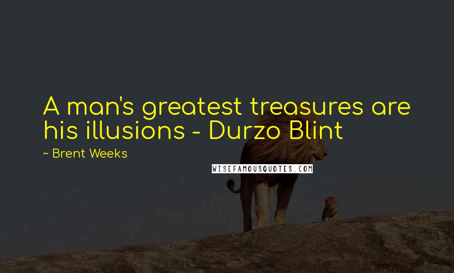 Brent Weeks Quotes: A man's greatest treasures are his illusions - Durzo Blint