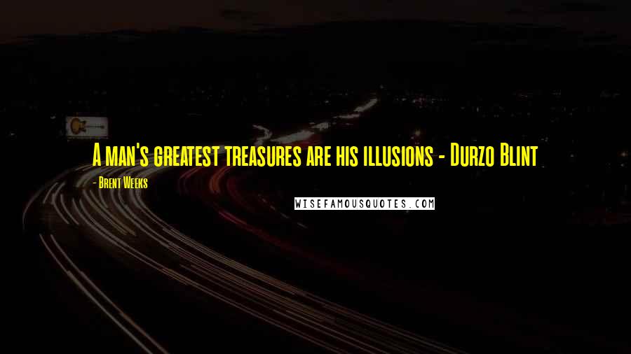 Brent Weeks Quotes: A man's greatest treasures are his illusions - Durzo Blint