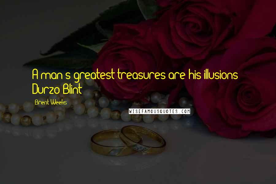 Brent Weeks Quotes: A man's greatest treasures are his illusions - Durzo Blint