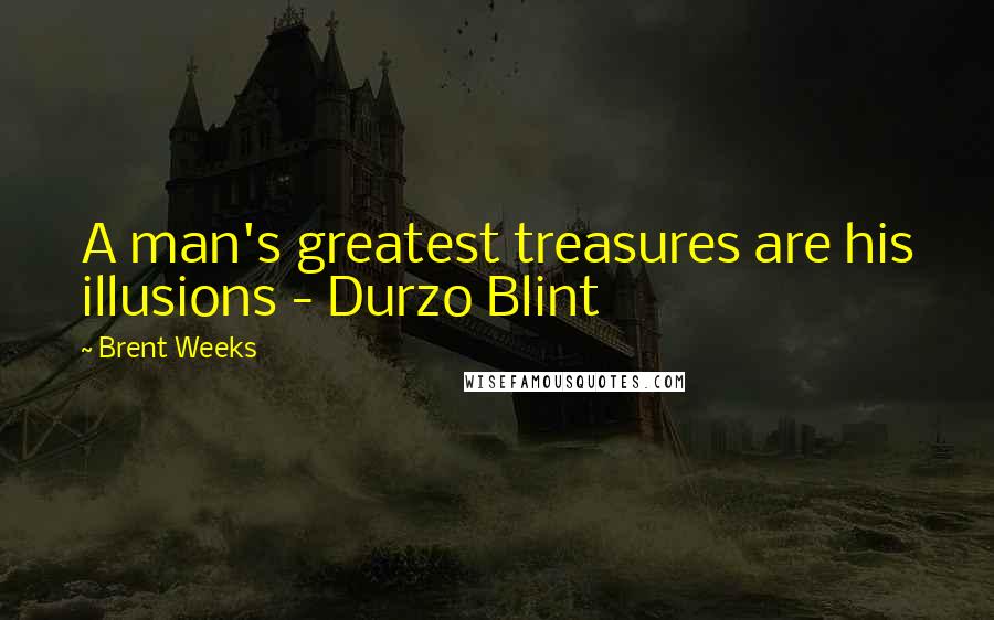 Brent Weeks Quotes: A man's greatest treasures are his illusions - Durzo Blint