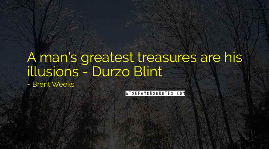 Brent Weeks Quotes: A man's greatest treasures are his illusions - Durzo Blint