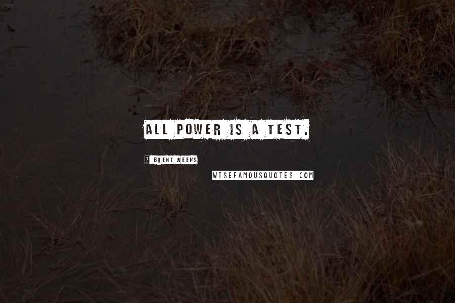 Brent Weeks Quotes: All power is a test.